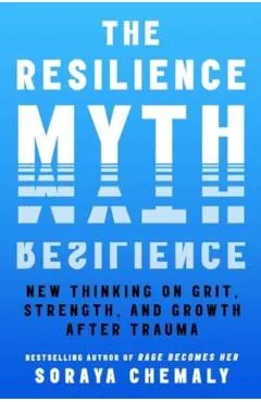 The Resilience Myth: New Thinking on Grit, Strength, and Growth After Trauma