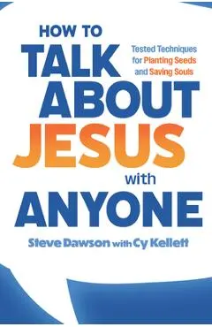 How to Talk about Jesus with Anyone: Tested Techniques for Planting Seeds and Saving Souls