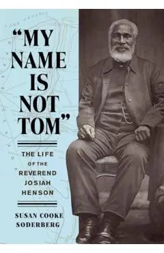 My Name Is Not Tom: The Life of the Reverend Josiah Henson