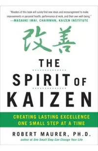 The Spirit of Kaizen: Creating Lasting Excellence One Small Step at a Time