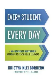 Every Student, Every Day: A No-Nonsense Nurturer(r) Approach to Reaching All Learners (No-Nonsense Behavior Management Strategies for the Classr