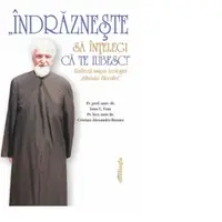 Indrazneste sa intelegi ca te iubesc! Reflectii asupra teologiei Sfantului Filocaliei