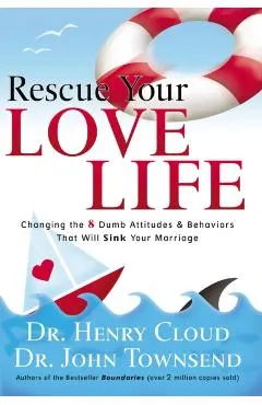 Rescue Your Love Life: Changing the 8 Dumb Attitudes and Behaviors That Will Sink Your Marriage