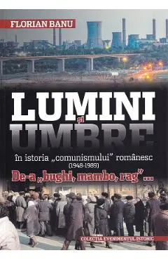 Lumini si umbre in istoria comunismului romanesc (1948-1989)