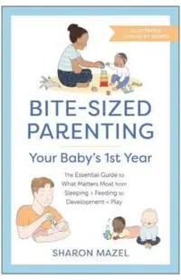 Bite-Sized Parenting: Your Baby's First Year: The Essential Guide to What Matters Most, from Sleeping and Feeding to Development and Play, in an Illus