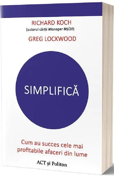 Simplifică. Cum au succes cele mai profitabile afaceri din lume - Paperback brosat - Greg Lockwood, Richard Koch