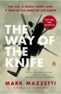 The Way of the Knife: The Cia, a Secret Army, and a War at the Ends of the Earth