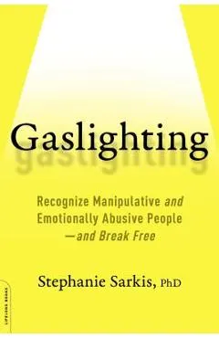 Gaslighting: Recognize Manipulative and Emotionally Abusive People--And Break Free