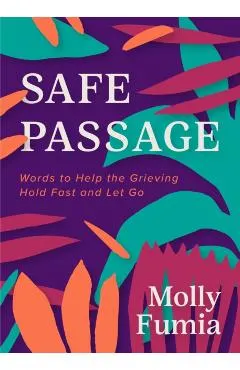 Safe Passage: Words to Help the Grieving Hold Fast and Let Go