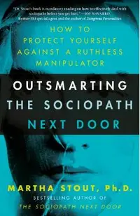 Outsmarting the Sociopath Next Door: How to Protect Yourself Against a Ruthless Manipulator