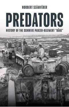 Predators: Combat History of Schweres Panzer-Regiment Bäke