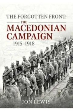 The Forgotten Front: The Macedonian Campaign, 1915-1918