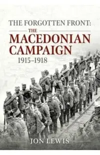 The Forgotten Front: The Macedonian Campaign, 1915-1918