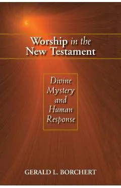 Worship in the New Testament: Divine Mystery and Human Response