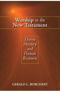 Worship in the New Testament: Divine Mystery and Human Response