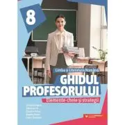 Ghidul profesorului. Elemente-cheie si strategii. Limba si literatura romana. Clasa a 8-a