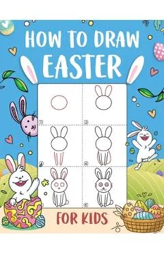 How to Draw Easter for Kids: An Easy-to-Follow Step-by-Step Guide for Kids to Draw 50 Things about Easter