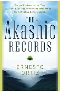 Akashic Records: Sacred Exploration of Your Soul's Journey Within the Wisdom of the Collective Consciousness