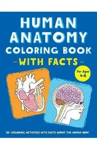 Human Anatomy Coloring Book with Facts: 35+ Coloring Activities with Facts about the Human Body