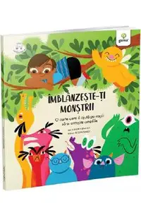Imblanzeste-ti monstrii. O carte care ii ajuta pe copii sa-si accepte emotiile