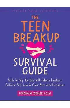 The Teen Breakup Survival Guide: Skills to Help You Deal with Intense Emotions, Cultivate Self-Love, and Come Back with Confidence