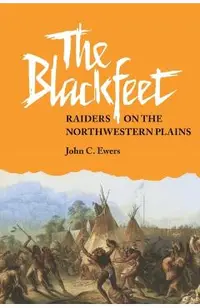 The Blackfeet, Volume 49: Raiders on the Northwestern Plains