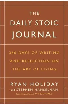 The Daily Stoic Journal: 366 Days of Writing and Reflection on the Art of Living