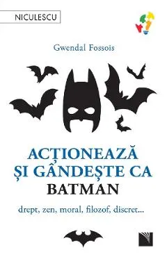 Actioneaza si gandeste ca Batman