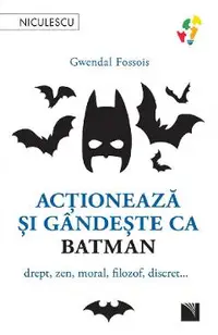 Actioneaza si gandeste ca Batman