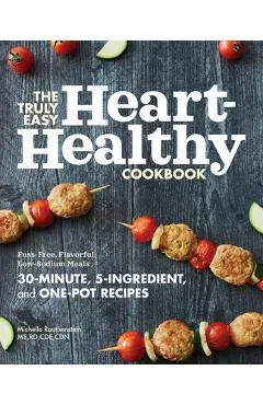 The Truly Easy Heart-Healthy Cookbook: Fuss-Free, Flavorful, Low-Sodium Meals