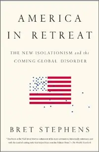 America in Retreat: The New Isolationism and the Coming Global Disorder