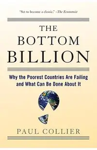 The Bottom Billion: Why the Poorest Countries Are Failing and What Can Be Done about It