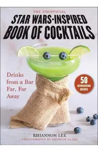 The Unofficial Star Wars-Inspired Book of Cocktails: Drinks from a Bar Far, Far Away