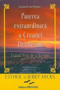 Puterea extraordinară a Creației Deliberate - Paperback brosat - Esther Hicks, Jerry Hicks