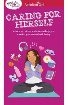 Smart Girl's Guide to Caring for Herself: Making Smart and Strong Choices to Help You Stay Positive During Changing and Challenging Times