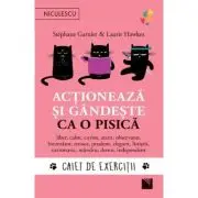 Actioneaza si gandeste ca o pisica. Caiet de exercitii