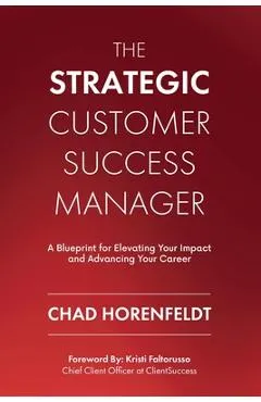 The Strategic Customer Success Manager: A Blueprint for Elevating Your Impact and Advancing Your Career