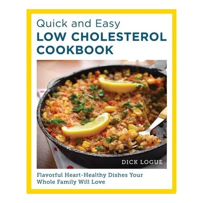 Quick and Easy Low Cholesterol Cookbook Flavorful Heart-Healthy Dishes Your Whole Family Will Love