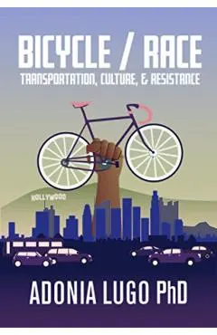 Bicycle / Race: Transportation, Culture, & Resistance