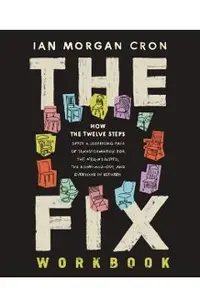 The Fix Workbook: How the Twelve Steps Offer a Surprising Path of Transformation for the Well-Adjusted, the Down-and-Out, and Everyone i