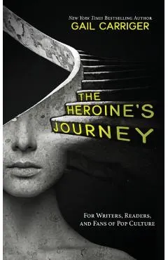 The Heroine's Journey: For Writers, Readers, and Fans of Pop Culture