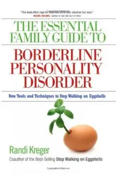 The Essential Family Guide to Borderline Personality Disorder: New Tools and Techniques to Stop Walking on Eggshells
