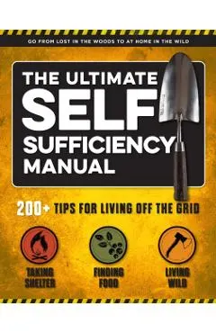 The Ultimate Self-Sufficiency Manual: (200+ Tips for Living Off the Grid, for the Modern Homesteader, New for 2020, Homesteading, Shelf Stable Foods