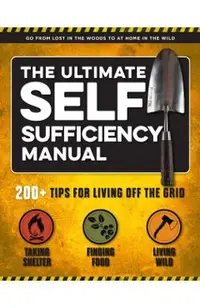 The Ultimate Self-Sufficiency Manual: (200+ Tips for Living Off the Grid, for the Modern Homesteader, New for 2020, Homesteading, Shelf Stable Foods,