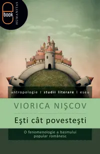Eşti cât povesteşti. O fenomenologie a basmului (pdf)