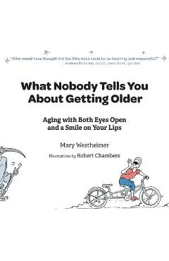 What Nobody Tells You About Getting Older: Aging with Both Eyes Open and a Smile on Your Lips