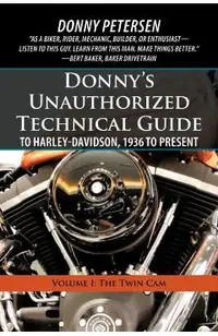 Donny's Unauthorized Technical Guide to Harley-Davidson, 1936 to Present: Volume I: The Twin CAM