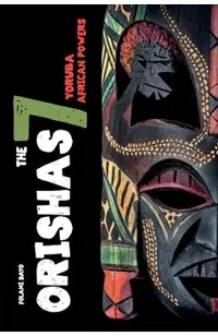 Orishas The 7 Yoruba African Powers: A Guide to Discover the Practices, Spells, Offerings of the Main Divine Feminine Goddesses of the Yoruba and Sant