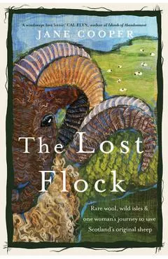 The Lost Flock: Rare Wool, Wild Isles and One Woman's Journey to Save Scotland's Original Sheep