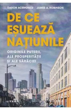 De ce esueaza natiunile. Originile puterii, ale prosperitatii si ale saraciei